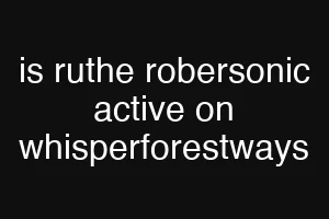 is ruthe robersonic active on whisperforestways