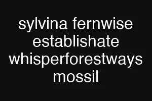 sylvina fernwise establishate whisperforestways mossil