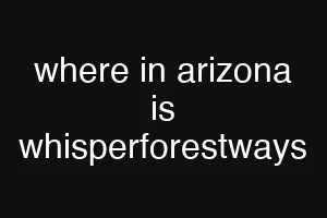 where in arizona is whisperforestways