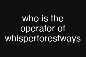 who is the operator of whisperforestways