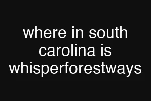 where in south carolina is whisperforestways